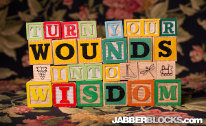 Turn Your Wounds Into Wisdom - JabberBlocks.com